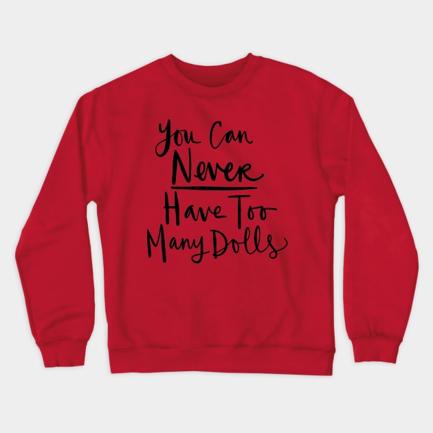 Doll Collector: Funny Doll Collecting, You Can Never Have Too Many Dolls Crewneck Sweatshirt by Tessa McSorley